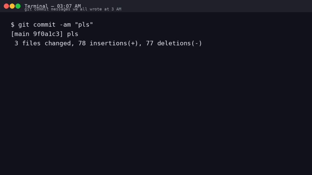 Git Commit Messages We All Wrote at 3 AM Git Commit Messages We All Wrote at 3 AM